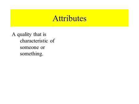 Attributes A quality that is characteristic of someone or something.