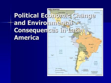Political Economic Change and Environmental Consequences in Latin America.