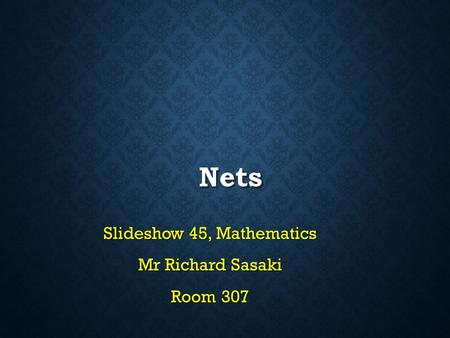 Nets Slideshow 45, Mathematics Mr Richard Sasaki Room 307.
