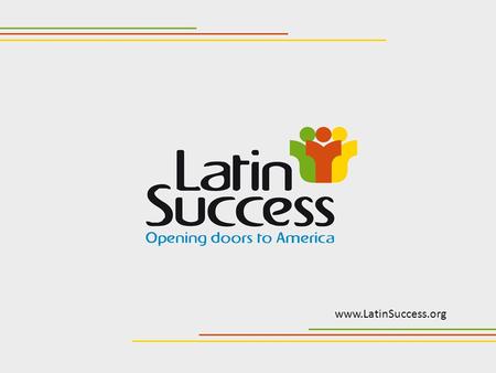 Www.LatinSuccess.org. Mission To build stronger bonds between the United States and Latin America by creating opportunities for senior university students.