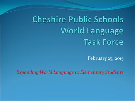 February 25, 2015 Expanding World Language to Elementary Students.