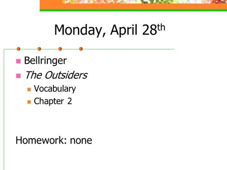 Monday, April 28 th Bellringer The Outsiders Vocabulary Chapter 2 Homework: none.