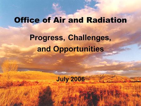 Office of Air and Radiation Progress, Challenges, and Opportunities July 2006.