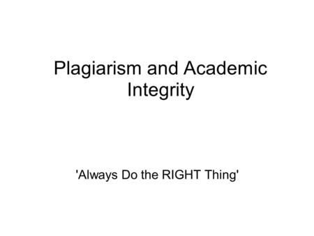 Plagiarism and Academic Integrity 'Always Do the RIGHT Thing'