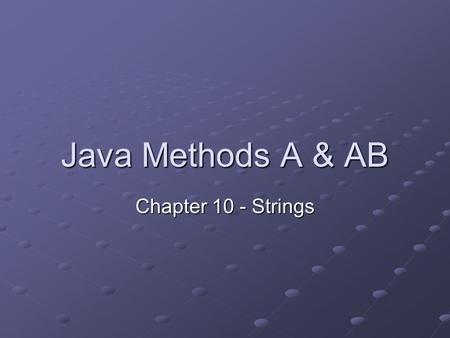 Java Methods A & AB Chapter 10 - Strings. Ch 10 Goals Understand Strings indepth Learn strategies to deal with the immutability of Strings Learn how to.
