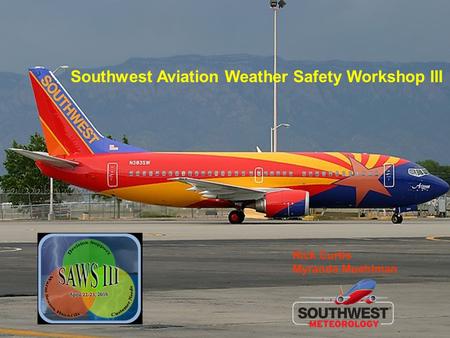 1 Southwest Aviation Weather Safety Workshop III Rick Curtis Myranda Muehlman.
