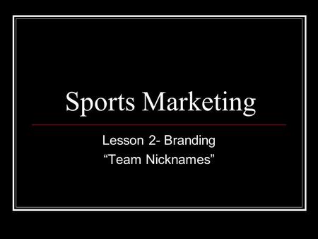 Sports Marketing Lesson 2- Branding “Team Nicknames”