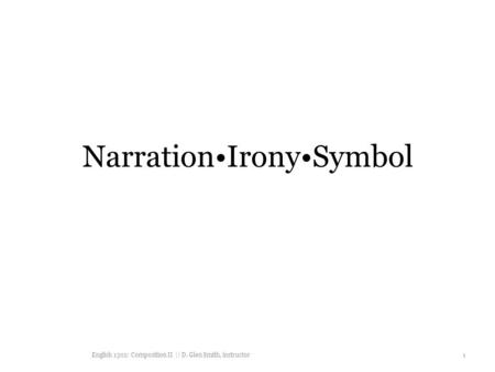 NarrationIronySymbol English 1302: Composition II || D. Glen Smith, instructor 1.