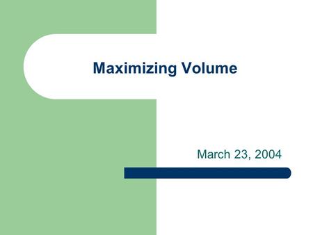 Maximizing Volume March 23, 2004. Profit and Product Distribution... Why does cereal come in a rectangular prism and potato chips come in a bag?