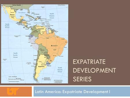 EXPATRIATE DEVELOPMENT SERIES Latin America: Expatriate Development I.