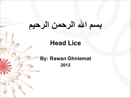 بسم الله الرحمن الرحيم Head Lice By: Rawan Ghniemat 2013.