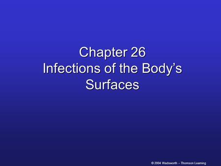 © 2004 Wadsworth – Thomson Learning Chapter 26 Infections of the Body’s Surfaces.