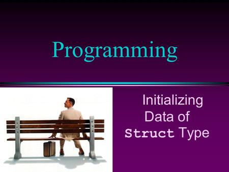 Programming Initializing Data of Struct Type. COMP102 Prog. Fundamentals: initialize struct type/ Slide 2 Ex. 10: Initialize Data of struct Type l By.