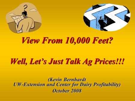 View From 10,000 Feet? Well, Let’s Just Talk Ag Prices!!! (Kevin Bernhardt UW-Extension and Center for Dairy Profitability) October 2008.