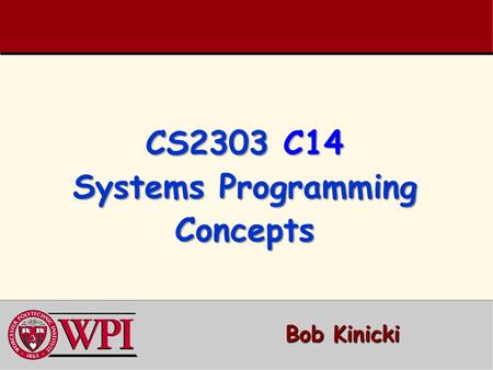 CS2303 C14 Systems Programming Concepts Bob Kinicki.