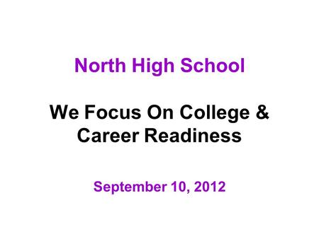 North High School We Focus On College & Career Readiness September 10, 2012.
