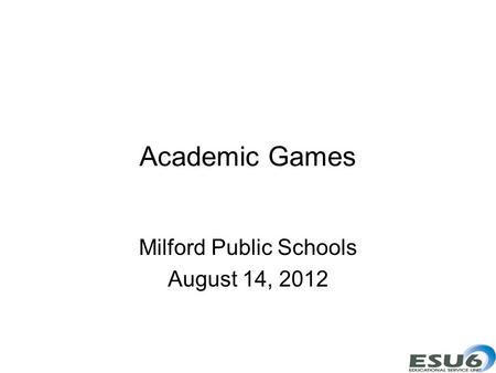 Academic Games Milford Public Schools August 14, 2012.