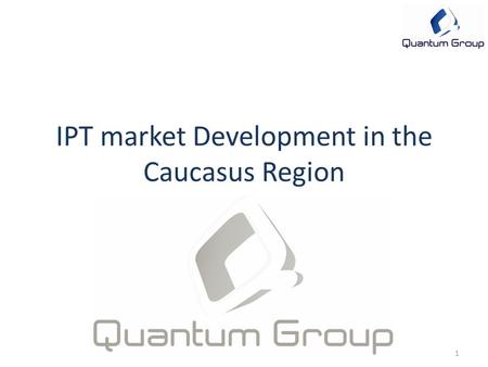 1 IPT market Development in the Caucasus Region. 2 Europe and Caucasus Region.