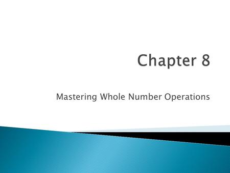 Mastering Whole Number Operations.  Addition and Multiplication involves all single digit addends and factors  Addend plus addend equals sum  Factor.