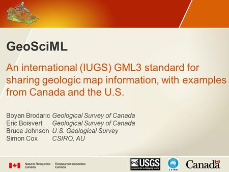 GeoSciML An international (IUGS) GML3 standard for sharing geologic map information, with examples from Canada and the U.S. Boyan BrodaricGeological Survey.