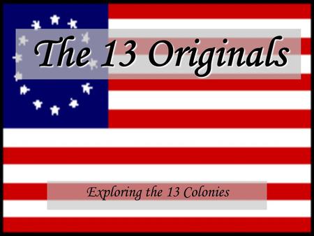 The 13 Originals Exploring the 13 Colonies. Philosophical Foundations for Gov’t John Locke (1632 – 1704): Theorized that a Social Contract held society.