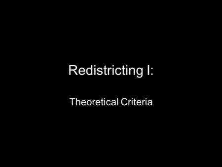 Redistricting I: Theoretical Criteria. Definitions Reapportionment.