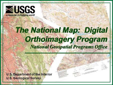 U.S. Department of the Interior U.S. Geological Survey The National Map: Digital Orthoimagery Program National Geospatial Programs Office.