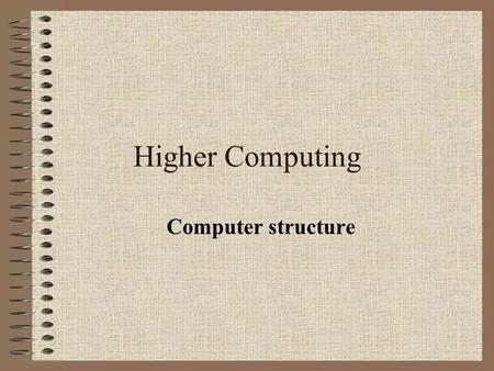 Higher Computing Computer structure. What we need to know! Detailed description of the purpose of the ALU and control unitDetailed description of the.