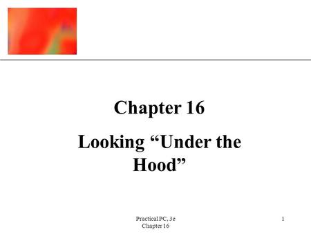XP Practical PC, 3e Chapter 16 1 Looking “Under the Hood”