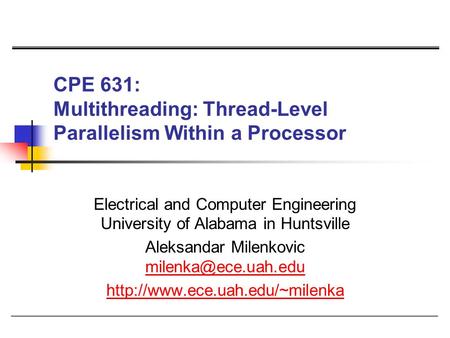 CPE 631: Multithreading: Thread-Level Parallelism Within a Processor Electrical and Computer Engineering University of Alabama in Huntsville Aleksandar.