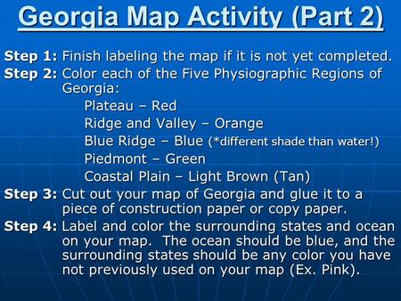 Georgia Map Activity (Part 2) Step 1: Finish labeling the map if it is not yet completed. Step 2: Color each of the Five Physiographic Regions of Georgia: