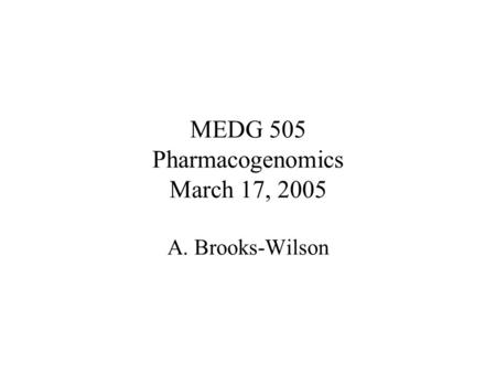 MEDG 505 Pharmacogenomics March 17, 2005 A. Brooks-Wilson