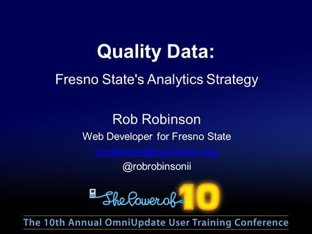 Quality Data: Fresno State's Analytics Strategy Rob Robinson Web Developer for Fresno