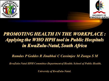 PROMOTING HEALTH IN THE WORKPLACE : Applying the WHO HPH tool in Public Hospitals in KwaZulu-Natal, South Africa PROMOTING HEALTH IN THE WORKPLACE : Applying.
