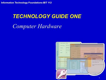 Information Technology Foundations-BIT 112 TECHNOLOGY GUIDE ONE Computer Hardware 1.