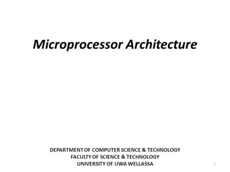 DEPARTMENT OF COMPUTER SCIENCE & TECHNOLOGY FACULTY OF SCIENCE & TECHNOLOGY UNIVERSITY OF UWA WELLASSA 1 Microprocessor Architecture.