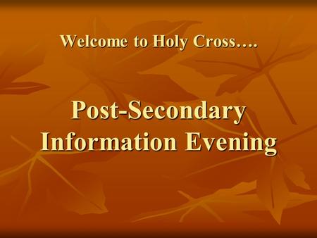 Welcome to Holy Cross…. Post-Secondary Information Evening.