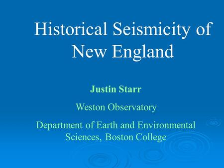 Historical Seismicity of New England Justin Starr Weston Observatory Department of Earth and Environmental Sciences, Boston College.