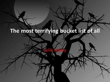 The most terrifying bucket list of all Julie lackey.