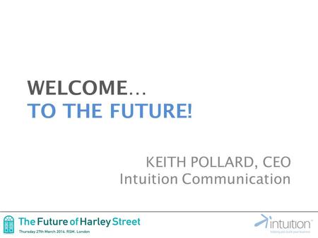 WELCOME… TO THE FUTURE! KEITH POLLARD, CEO Intuition Communication.