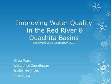 Improving Water Quality in the Red River & Ouachita Basins September 2011-September 2012 Olivia Ward Watershed Coordinator Trailblazer RC&D Ruston, La.
