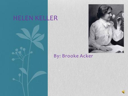 Helen Keller By: Brooke Acker.