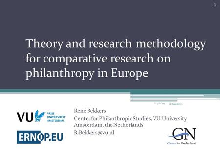 Theory and research methodology for comparative research on philanthropy in Europe René Bekkers Center for Philanthropic Studies, VU University Amsterdam,