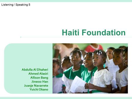 Abdulla Al Dhaheri Ahmed Alasiri Allison Bang Jinwoo Han Juanje Navarrete Yuichi Okano Listening / Speaking 5 Haiti Foundation.