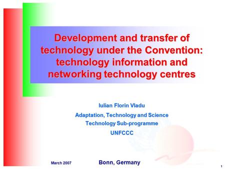 1 March 2007 Development and transfer of technology under the Convention: technology information and networking technology centres Iulian Florin Vladu.