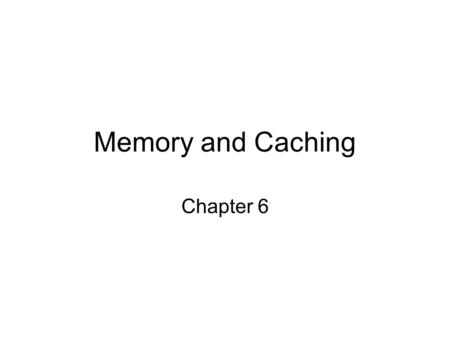 Memory and Caching Chapter 6.