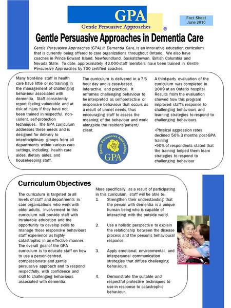 Fact Sheet June 2010 Gentle Persuasive Approaches (GPA) in Dementia Care, is an innovative education curriculum that is currently being offered to care.