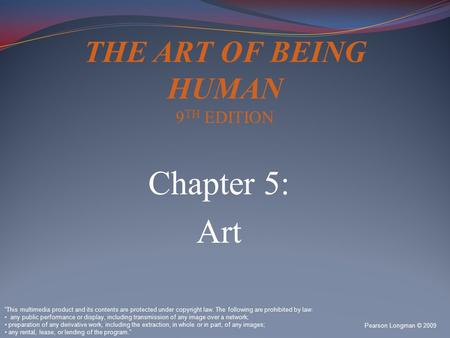 Chapter 5: Art Pearson Longman © 2009 “This multimedia product and its contents are protected under copyright law. The following are prohibited by law:
