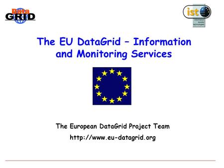The EU DataGrid – Information and Monitoring Services The European DataGrid Project Team