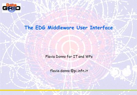The EDG Middleware User Interface Flavia Donno for IT and WPs